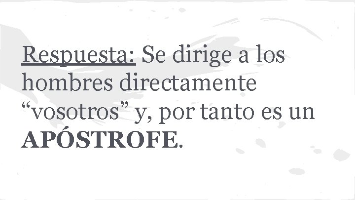 Respuesta: Se dirige a los hombres directamente “vosotros” y, por tanto es un APÓSTROFE.