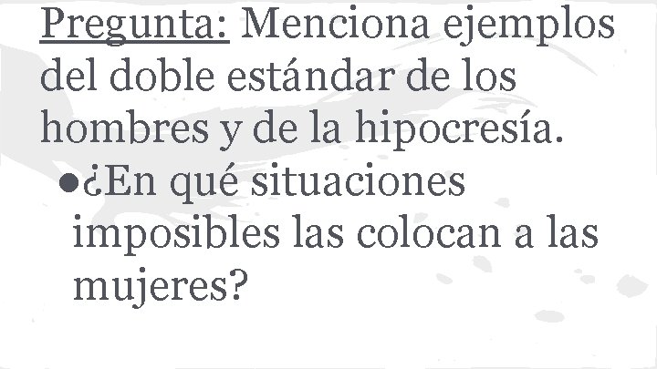 Pregunta: Menciona ejemplos del doble estándar de los hombres y de la hipocresía. ●¿En