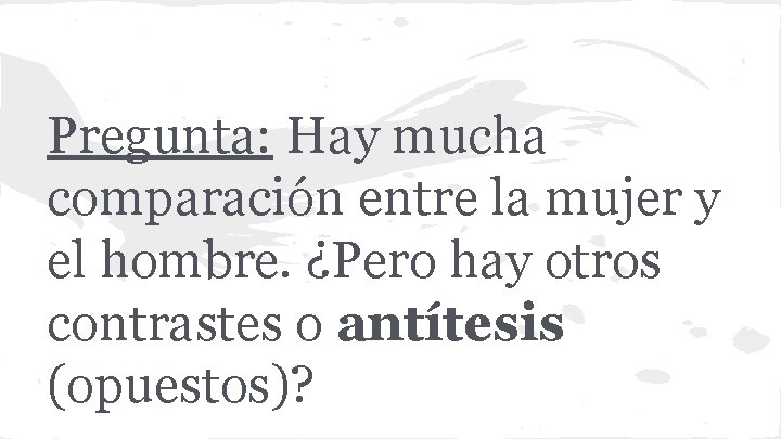 Pregunta: Hay mucha comparación entre la mujer y el hombre. ¿Pero hay otros contrastes