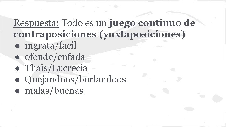 Respuesta: Todo es un juego continuo de contraposiciones (yuxtaposiciones) ● ingrata/facil ● ofende/enfada ●