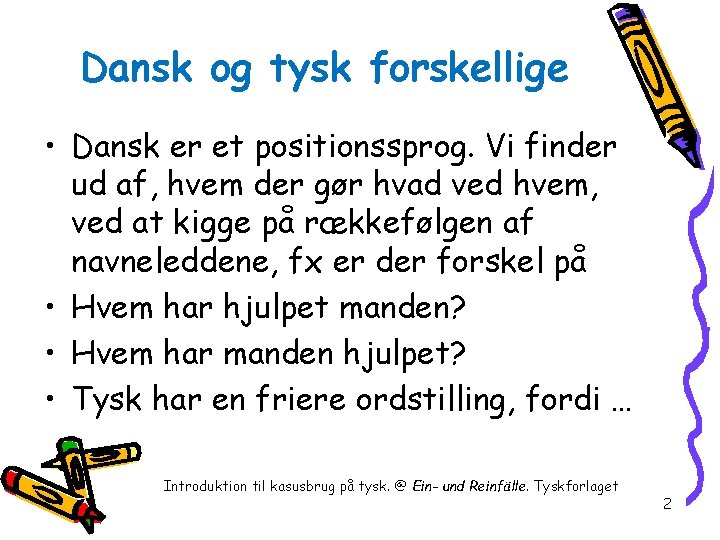 Dansk og tysk forskellige • Dansk er et positionssprog. Vi finder ud af, hvem