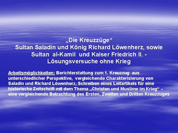 „Die Kreuzzüge“ Sultan Saladin und König Richard Löwenherz, sowie Sultan al-Kamil und Kaiser Friedrich