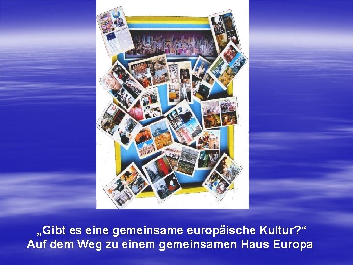„Gibt es eine gemeinsame europäische Kultur? “ Auf dem Weg zu einem gemeinsamen Haus