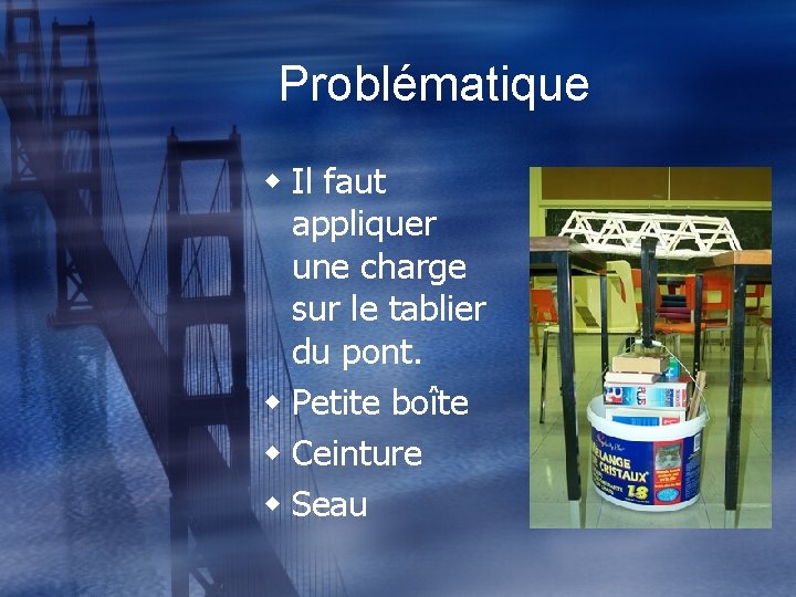 Problématique w Il faut appliquer une charge sur le tablier du pont. w Petite