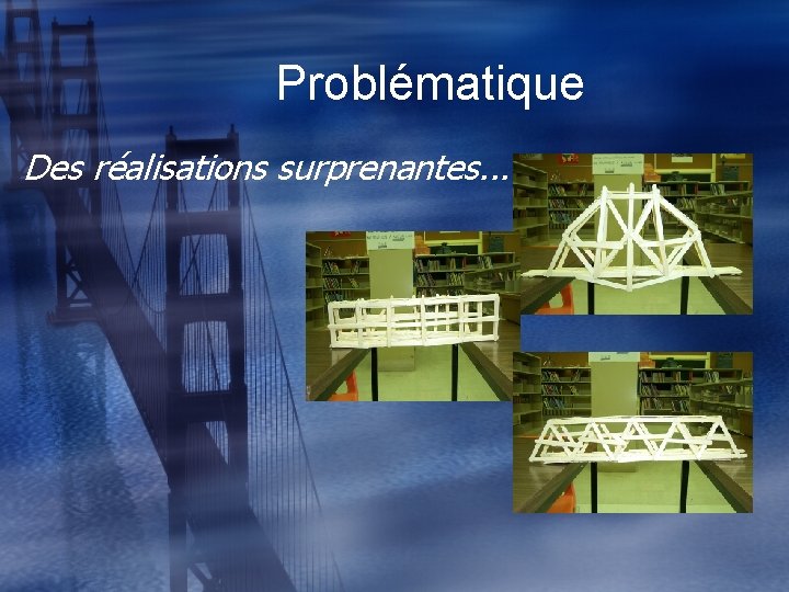 Problématique Des réalisations surprenantes. . . 