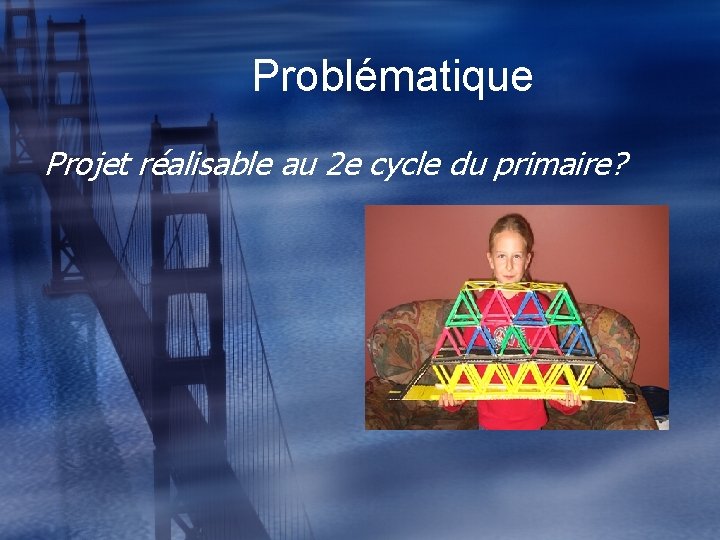 Problématique Projet réalisable au 2 e cycle du primaire? 