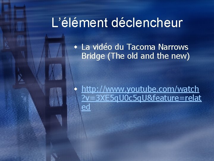 L’élément déclencheur w La vidéo du Tacoma Narrows Bridge (The old and the new)