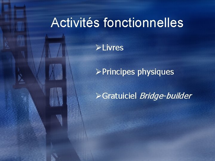 Activités fonctionnelles ØLivres ØPrincipes physiques ØGratuiciel Bridge-builder 