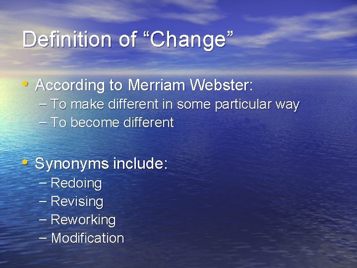 Definition of “Change” • According to Merriam Webster: – To make different in some