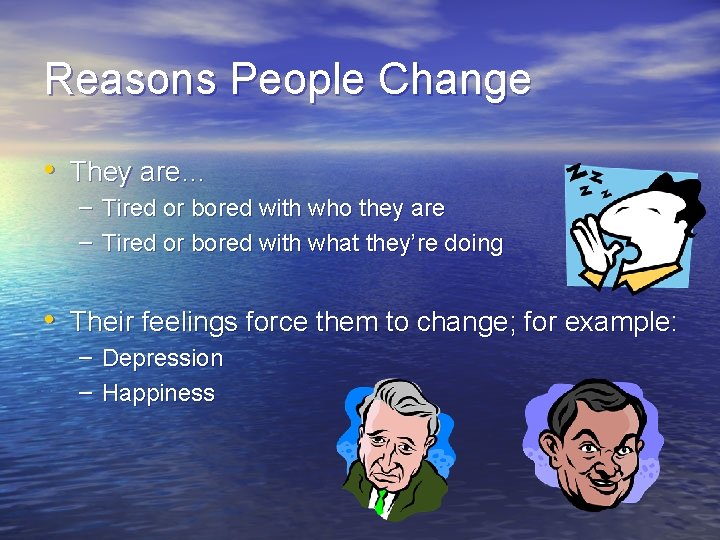 Reasons People Change • They are… – Tired or bored with who they are