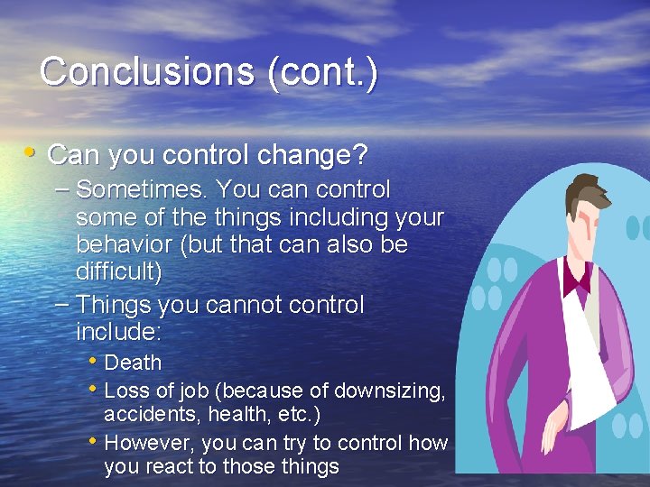 Conclusions (cont. ) • Can you control change? – Sometimes. You can control some