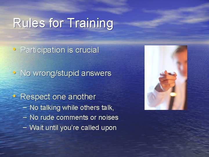 Rules for Training • Participation is crucial • No wrong/stupid answers • Respect one