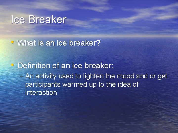 Ice Breaker • What is an ice breaker? • Definition of an ice breaker: