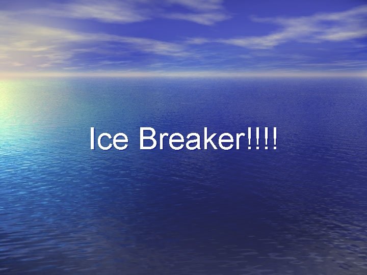 Ice Breaker!!!! 