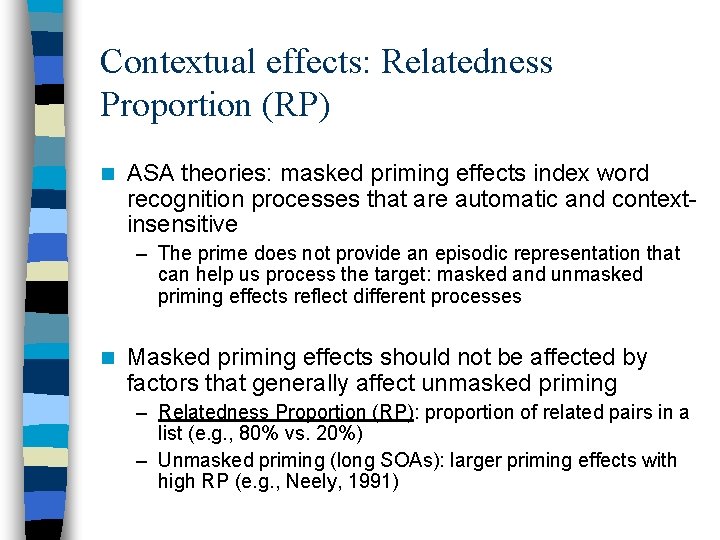 Contextual effects: Relatedness Proportion (RP) n ASA theories: masked priming effects index word recognition