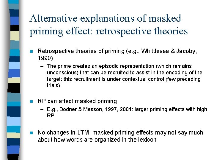 Alternative explanations of masked priming effect: retrospective theories n Retrospective theories of priming (e.