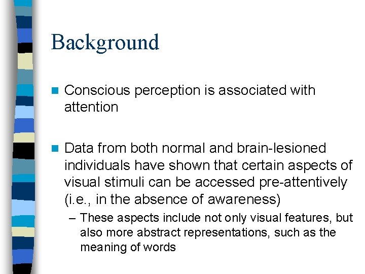 Background n Conscious perception is associated with attention n Data from both normal and