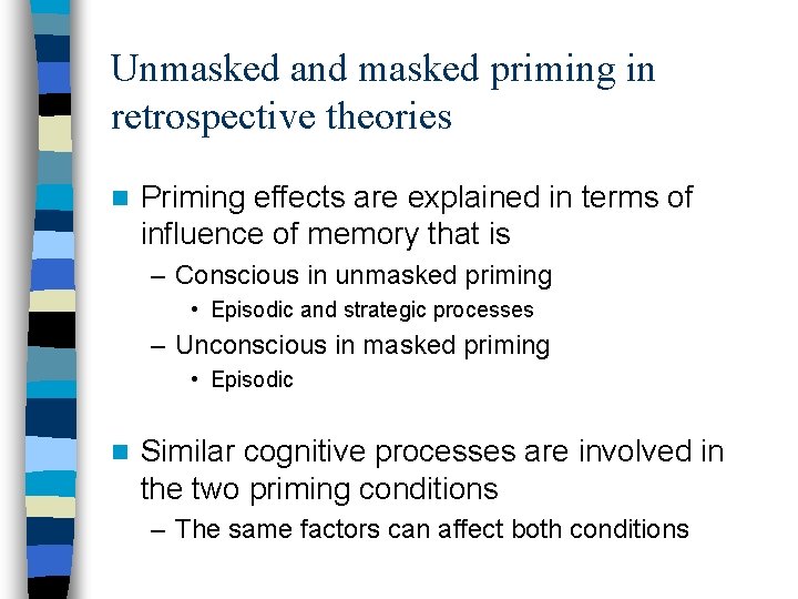 Unmasked and masked priming in retrospective theories n Priming effects are explained in terms