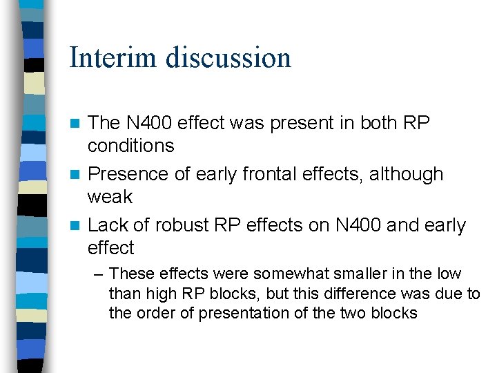 Interim discussion The N 400 effect was present in both RP conditions n Presence