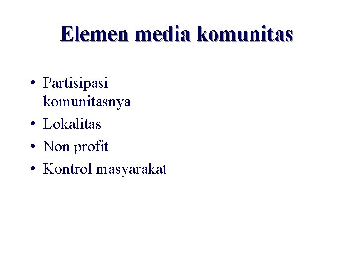 Elemen media komunitas • Partisipasi komunitasnya • Lokalitas • Non profit • Kontrol masyarakat