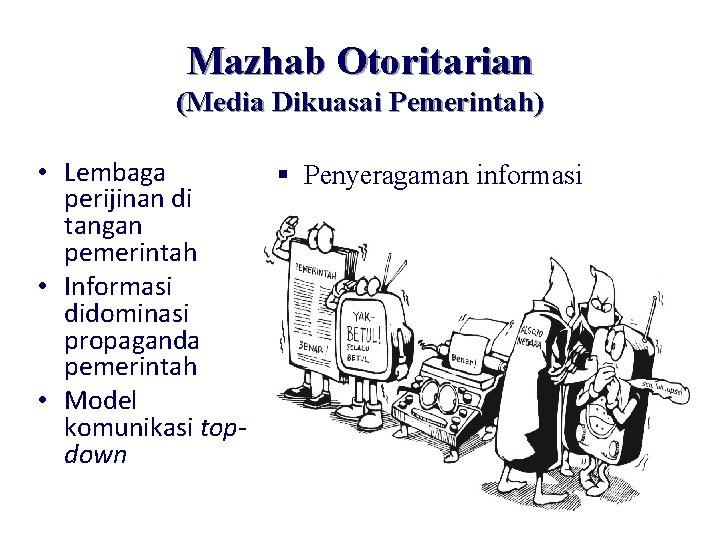 Mazhab Otoritarian (Media Dikuasai Pemerintah) • Lembaga perijinan di tangan pemerintah • Informasi didominasi