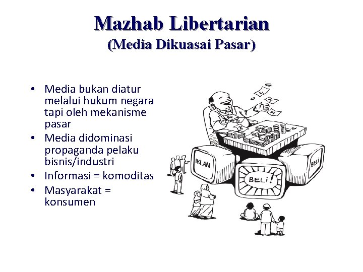 Mazhab Libertarian (Media Dikuasai Pasar) • Media bukan diatur melalui hukum negara tapi oleh