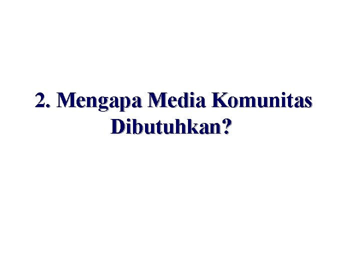 2. Mengapa Media Komunitas Dibutuhkan? 