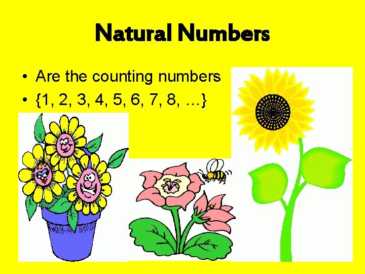 Natural Numbers • Are the counting numbers • {1, 2, 3, 4, 5, 6,