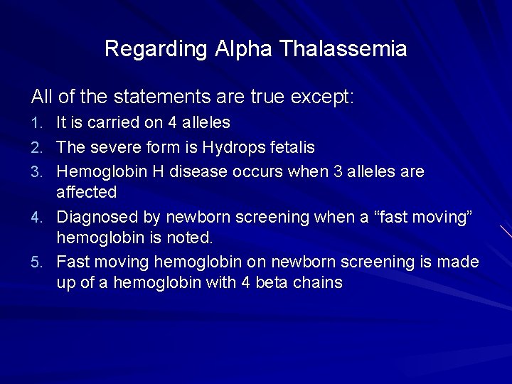 Regarding Alpha Thalassemia All of the statements are true except: 1. It is carried