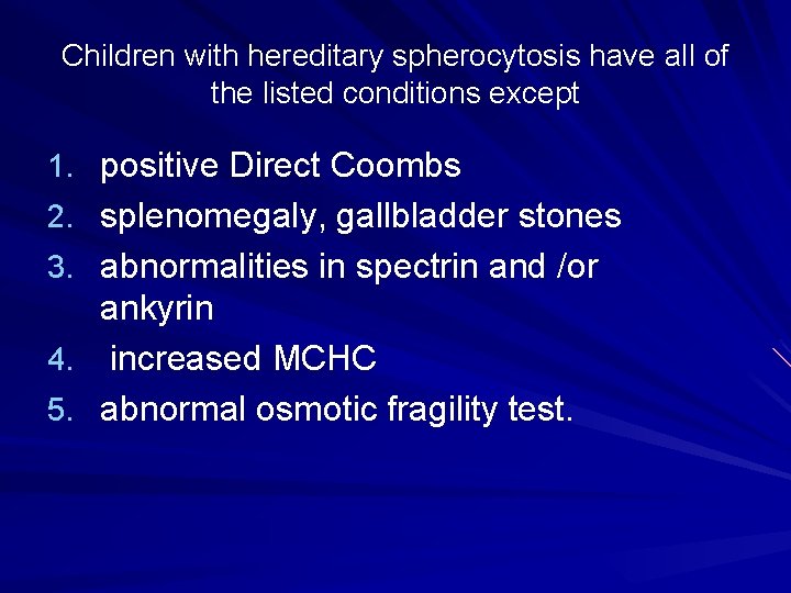Children with hereditary spherocytosis have all of the listed conditions except 1. positive Direct