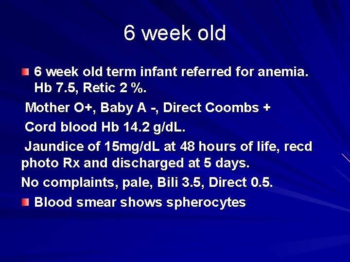 6 week old term infant referred for anemia. Hb 7. 5, Retic 2 %.
