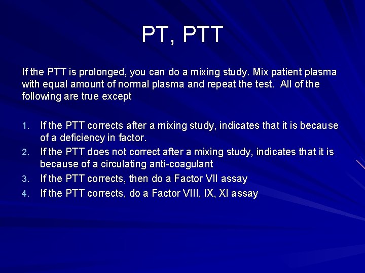 PT, PTT If the PTT is prolonged, you can do a mixing study. Mix