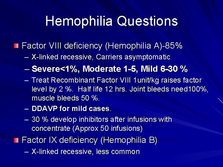 Hemophilia Questions Factor VIII deficiency (Hemophilia A)-85% – X-linked recessive, Carriers asymptomatic – Severe<1%,