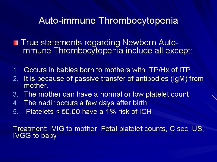 Auto-immune Thrombocytopenia True statements regarding Newborn Autoimmune Thrombocytopenia include all except: 1. Occurs in