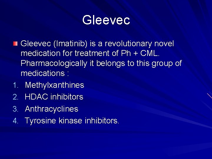 Gleevec (Imatinib) is a revolutionary novel medication for treatment of Ph + CML. Pharmacologically