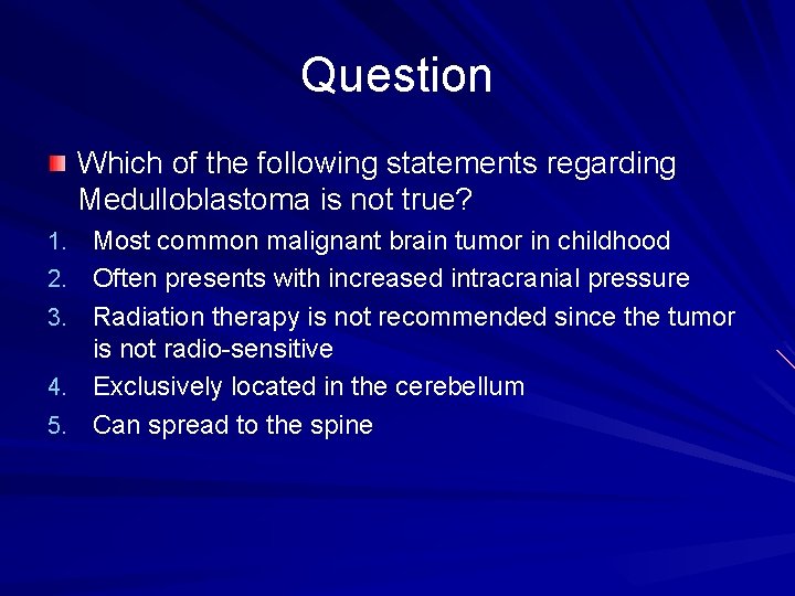 Question Which of the following statements regarding Medulloblastoma is not true? 1. Most common