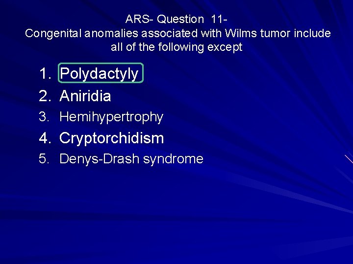 ARS- Question 11 Congenital anomalies associated with Wilms tumor include all of the following