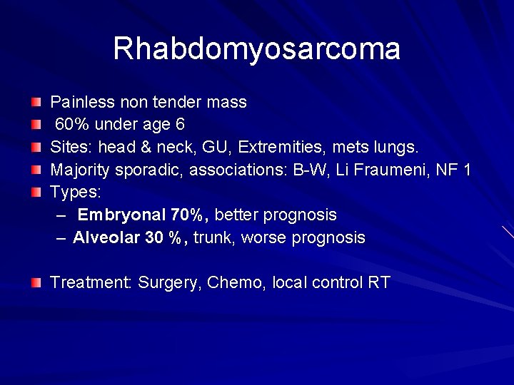 Rhabdomyosarcoma Painless non tender mass 60% under age 6 Sites: head & neck, GU,