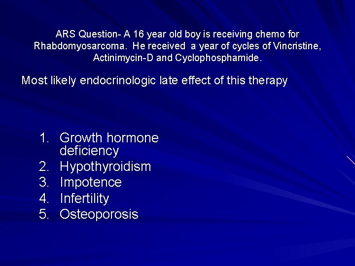 ARS Question- A 16 year old boy is receiving chemo for Rhabdomyosarcoma. He received