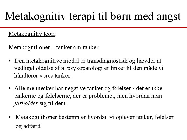 Metakognitiv terapi til børn med angst Metakognitiv teori: Metakognitioner – tanker om tanker •