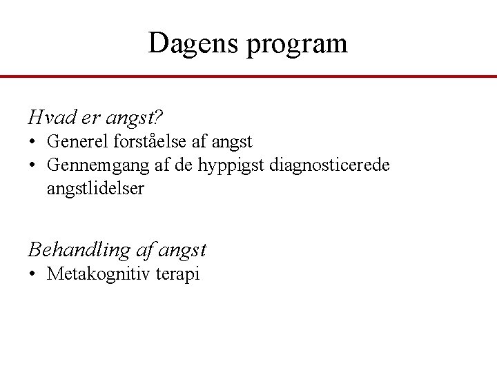 Dagens program Hvad er angst? • Generel forståelse af angst • Gennemgang af de