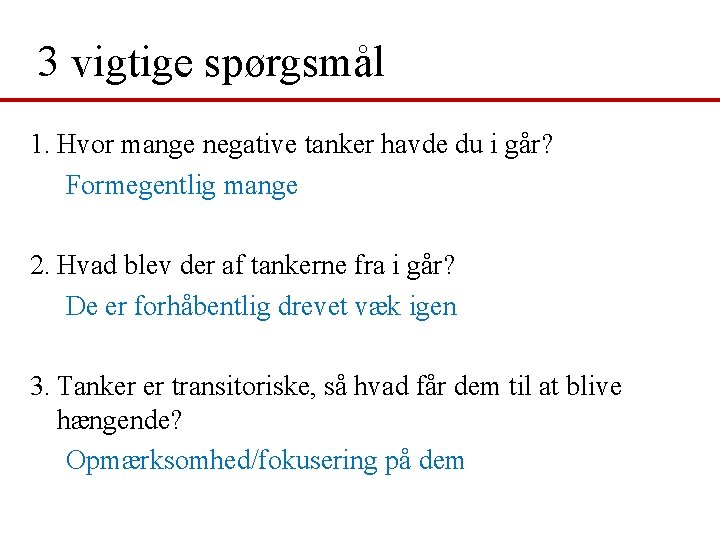 3 vigtige spørgsmål 1. Hvor mange negative tanker havde du i går? Formegentlig mange