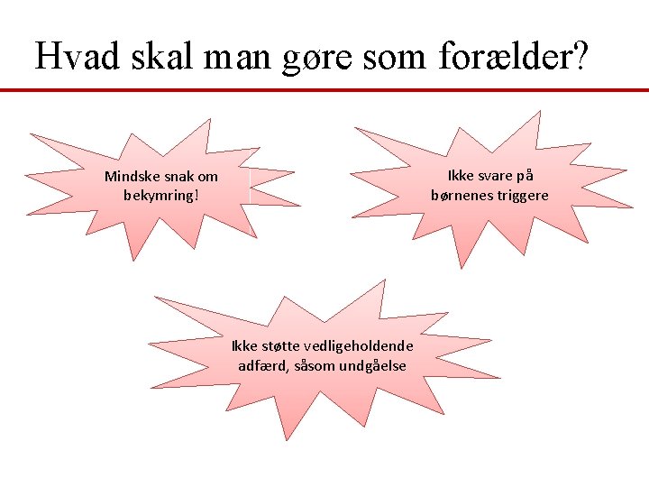 Hvad skal man gøre som forælder? Ikke svare på børnenes triggere Mindske snak om