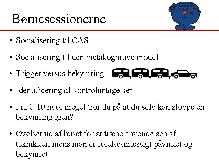 Børnesessionerne • Socialisering til CAS • Socialisering til den metakognitive model • Trigger versus