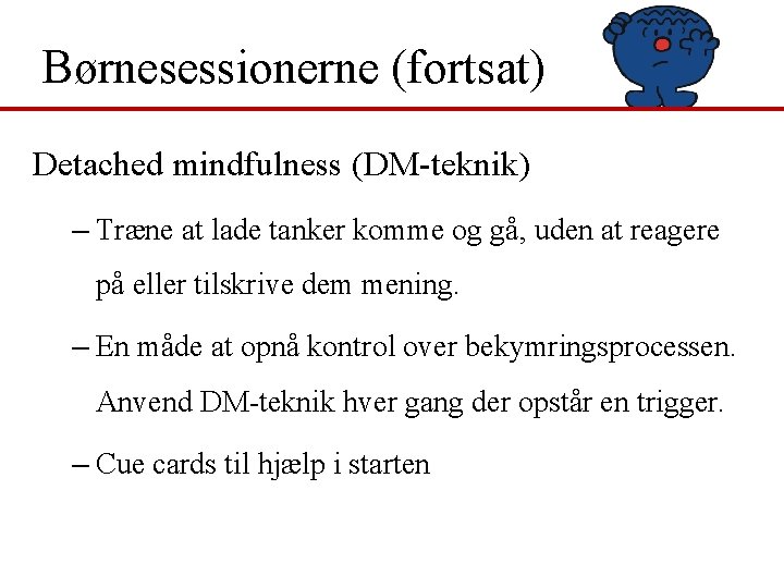 Børnesessionerne (fortsat) Detached mindfulness (DM-teknik) – Træne at lade tanker komme og gå, uden