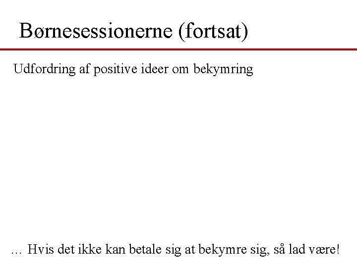 Børnesessionerne (fortsat) Udfordring af positive ideer om bekymring … Hvis det ikke kan betale