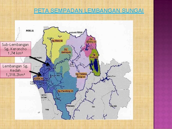 PETA SEMPADAN LEMBANGAN SUNGAI Sub-Lembangan Sg. Keroncho 1. 74 km² Lembangan Sg. Kedah 1,