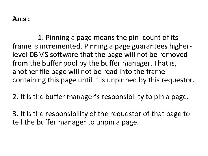 Ans: 1. Pinning a page means the pin_count of its frame is incremented. Pinning