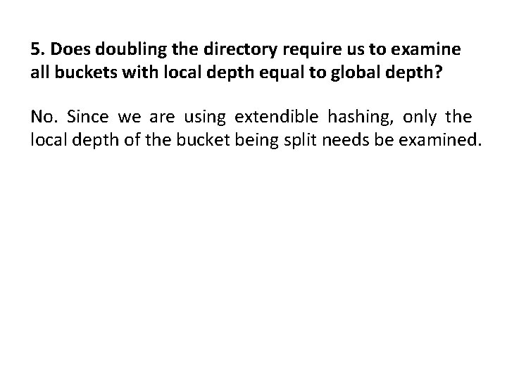 5. Does doubling the directory require us to examine all buckets with local depth