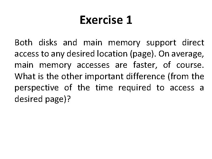 Exercise 1 Both disks and main memory support direct access to any desired location